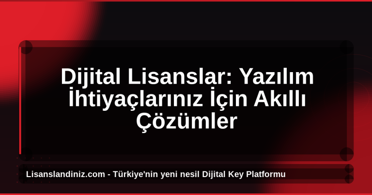 Dijital Lisanslar: Yazılım İhtiyaçlarınız İçin Akıllı Çözümler